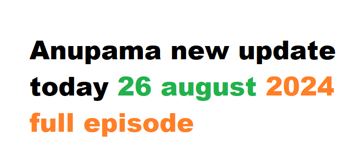 Anupama new update today 27 august 2024 full episode