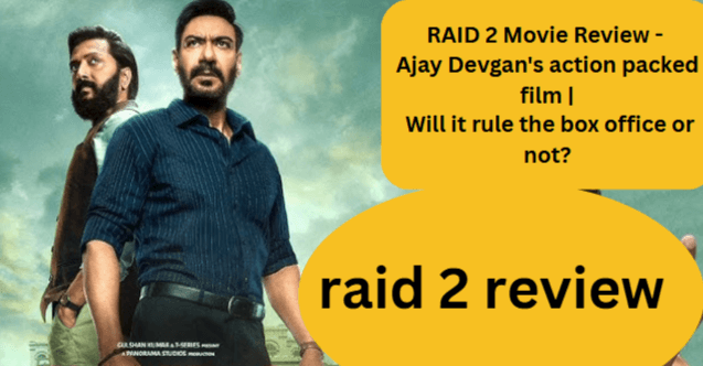 RAID 2 Movie Review – Ajay Devgan’s action packed film | Will it rule the box office or not?